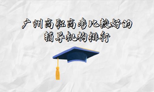 廣州高職高考比較好的輔導(dǎo)機(jī)構(gòu)排行(圖1)